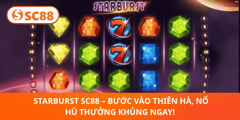  Starburst SC88 – Bước Vào Thiên Hà, Nổ Hũ Thưởng Khủng Ngay!